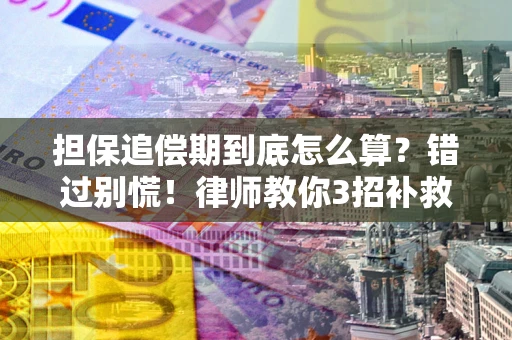 武汉担保追偿期到底怎么算？错过别慌！律师教你3招补救
