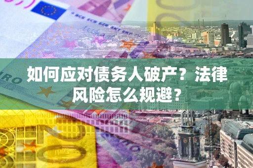 武汉如何应对债务人破产？法律风险怎么规避？