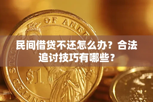 武汉民间借贷不还怎么办？合法追讨技巧有哪些？