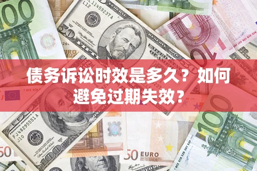 武汉债务诉讼时效是多久？如何避免过期失效？