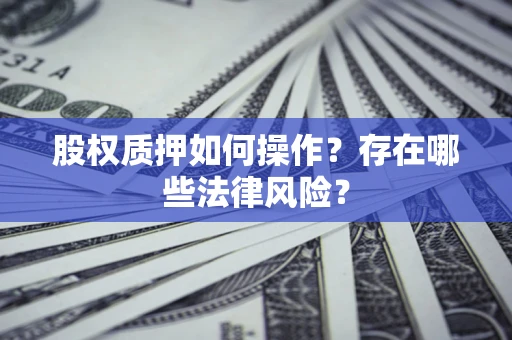 武汉股权质押如何操作？存在哪些法律风险？
