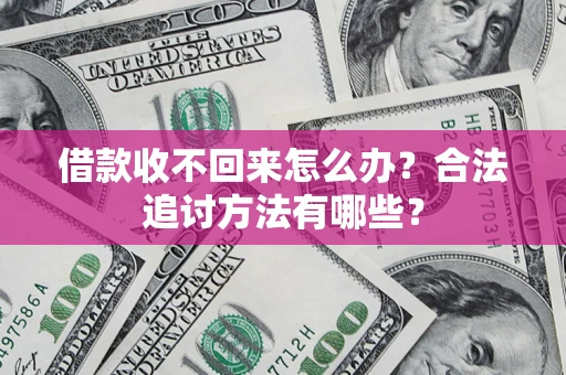武汉借款收不回来怎么办？合法追讨方法有哪些？