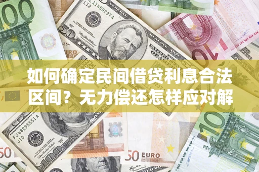 武汉如何确定民间借贷利息合法区间？无力偿还怎样应对解决法门？