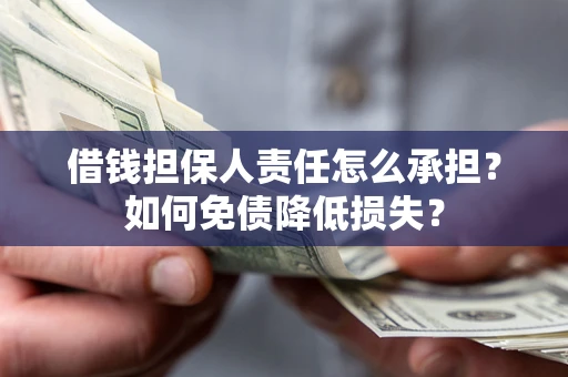 武汉借钱担保人责任怎么承担？如何免债降低损失？