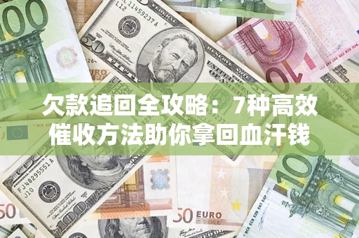 武汉欠款追回全攻略：7种高效催收方法助你拿回血汗钱