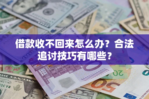 武汉借款收不回来怎么办？合法追讨技巧有哪些？