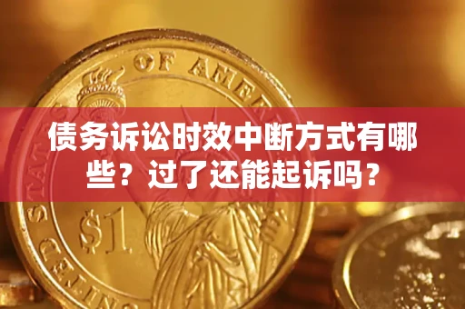 武汉债务诉讼时效中断方式有哪些？过了还能起诉吗？
