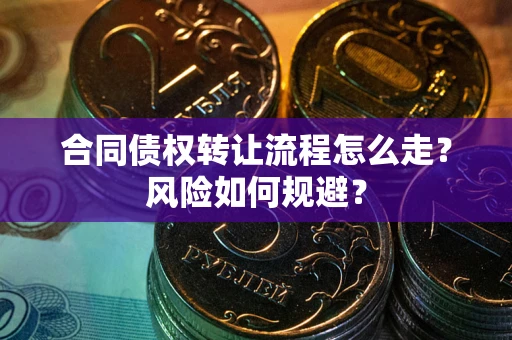 武汉合同债权转让流程怎么走？风险如何规避？