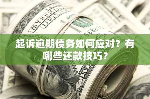 武汉起诉逾期债务如何应对？有哪些还款技巧？