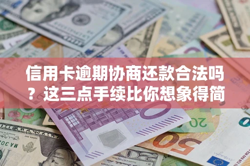 武汉信用卡逾期协商还款合法吗？这三点手续比你想象得简单