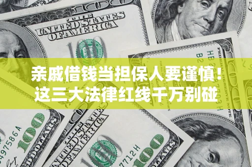 武汉亲戚借钱当担保人要谨慎！这三大法律红线千万别碰