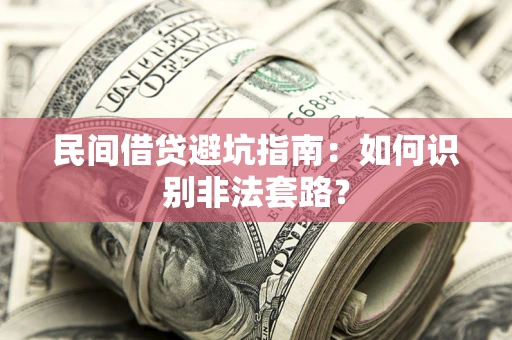 武汉民间借贷避坑指南：如何识别非法套路？