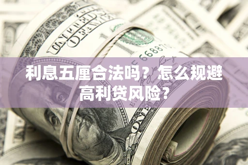 武汉利息五厘合法吗？怎么规避高利贷风险？