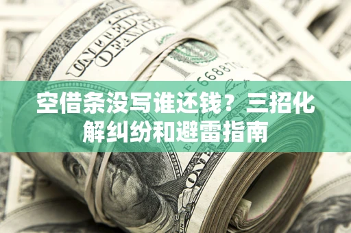 武汉空借条没写谁还钱？三招化解纠纷和避雷指南