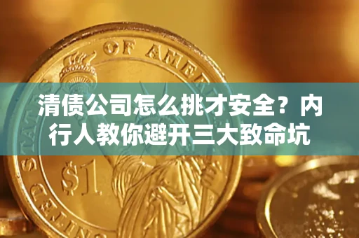 武汉清债公司怎么挑才安全？内行人教你避开三大致命坑