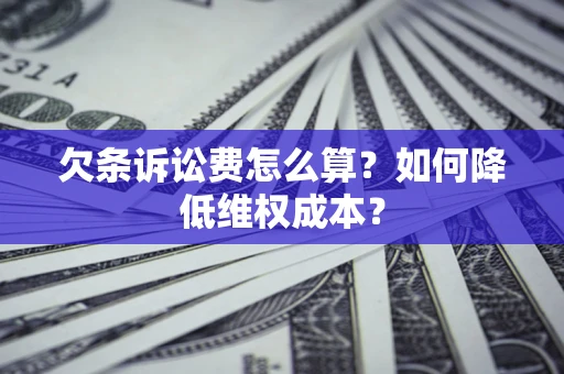 武汉欠条诉讼费怎么算？如何降低维权成本？