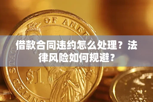 武汉借款合同违约怎么处理？法律风险如何规避？