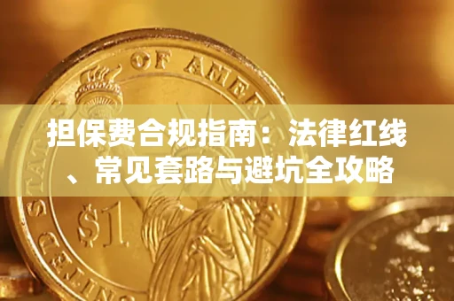 武汉担保费合规指南：法律红线、常见套路与避坑全攻略