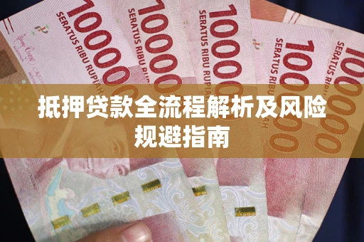 武汉抵押贷款全流程解析及风险规避指南