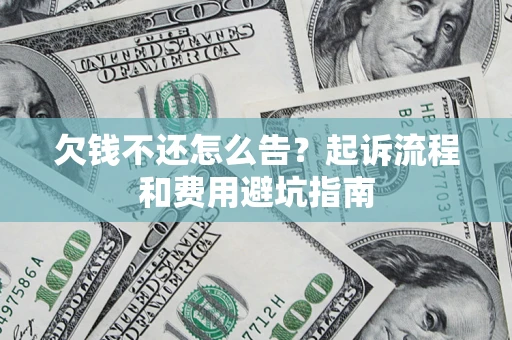 武汉欠钱不还怎么告?起诉流程和费用避坑指南 武汉欠钱不还怎么告?起诉流程和费用避坑指南