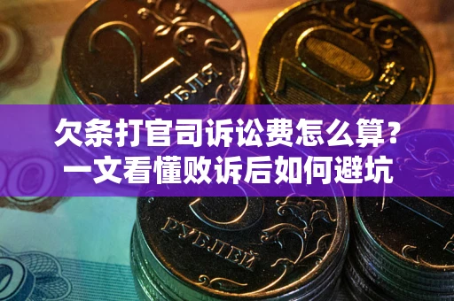 武汉欠条打官司诉讼费怎么算？一文看懂败诉后如何避坑
