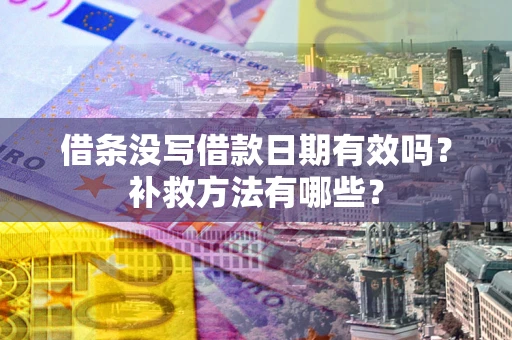 武汉借条没写借款日期有效吗?补救方法有哪些? 武汉借条没写借款日期有效吗?补救方法有哪些?