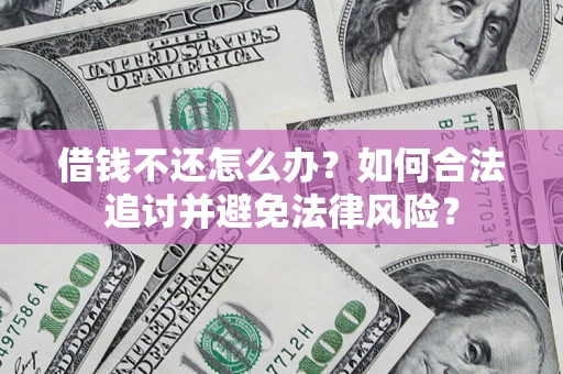 武汉借钱不还怎么办？如何合法追讨并避免法律风险？