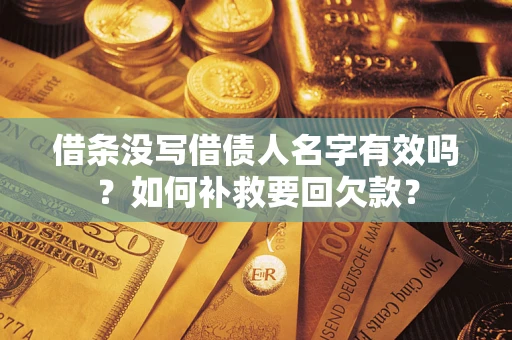 武汉借条没写借债人名字有效吗？如何补救要回欠款？