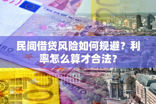 武汉民间借贷风险如何规避？利率怎么算才合法？