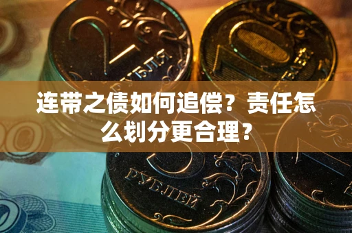 武汉连带之债如何追偿？责任怎么划分更合理？