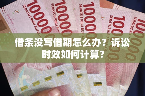 武汉借条没写借期怎么办？诉讼时效如何计算？