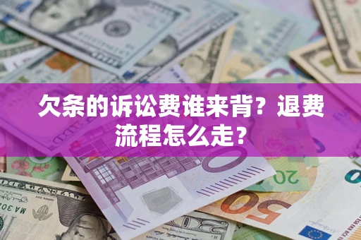 武汉欠条的诉讼费谁来背？退费流程怎么走？