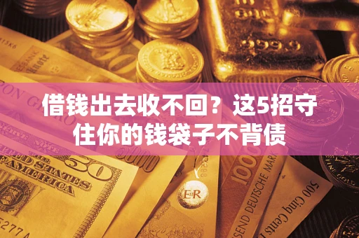 武汉借钱出去收不回？这5招守住你的钱袋子不背债