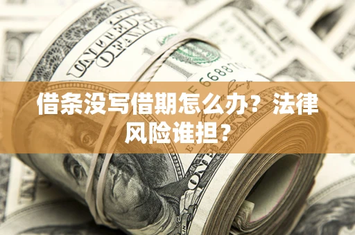 武汉借条没写借期怎么办？法律风险谁担？